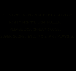 THIS GAME IS DESIGNED ONLY TO PLAY WITH A NORMAL CONTROLLER. PLEASE DISCONNECT MOUSE, SUPER SCOPE, ETC. TO START PLAYING.